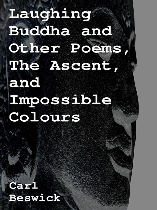 Title details for Laughing Buddha and Other Poems, the Ascent, and Impossible Colours by Carl Beswick - Available